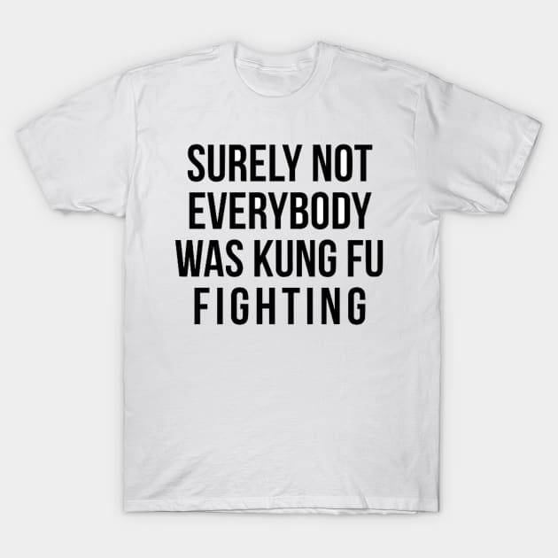 Surely Not Everybody Was Kung Fu Fighting T-Shirt by Biscuit25